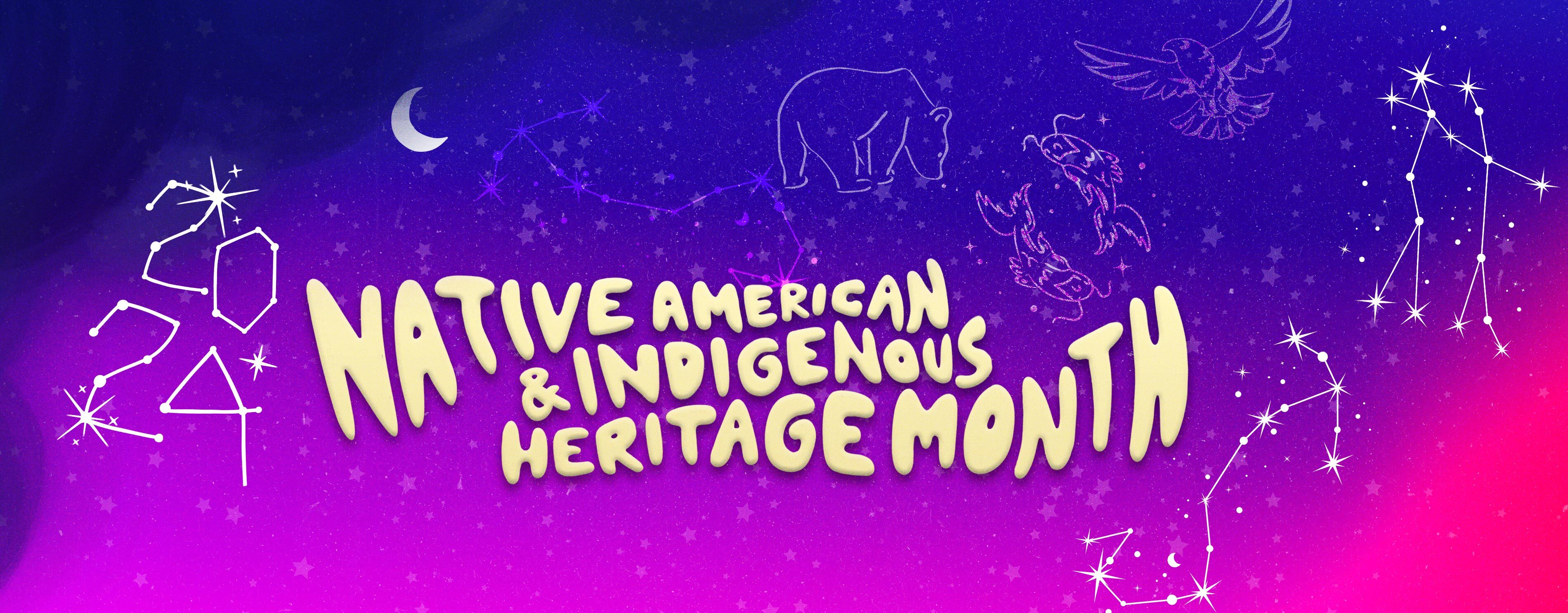 Colorful night sky with constellations of animals and text reading 'Native American & Indigenous Heritage Month.