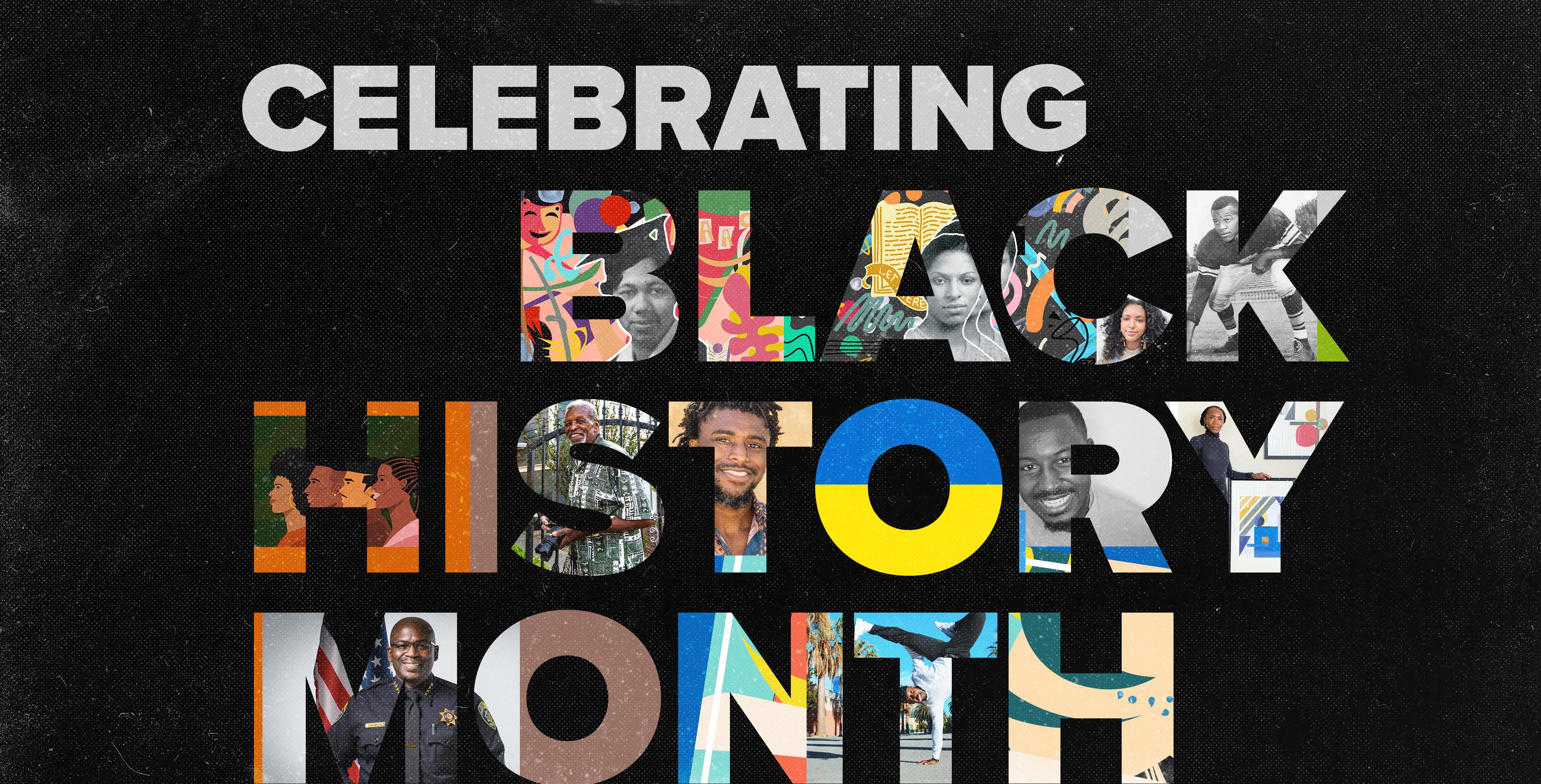 Celebrating Black History month graphic in bold letters that hold illustrations and portraits of our community members.