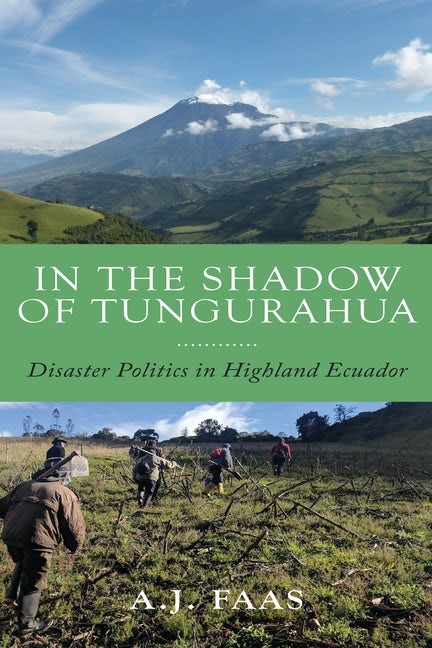 In the Shadow of Tungurahua: Disaster Politics in Highland Ecuador