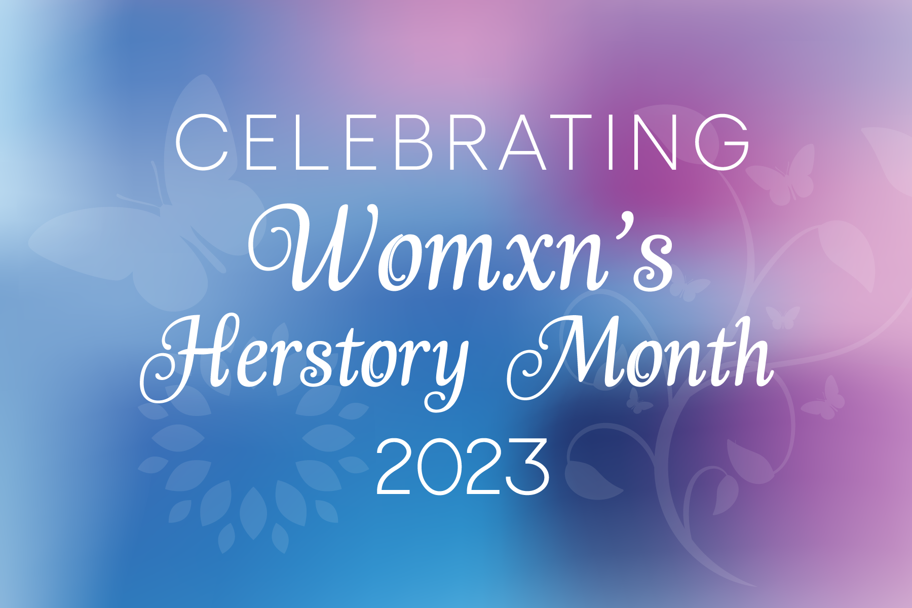 Blue and purple gradient with Celebrating 2023 Womxn's Herstory Month in text.